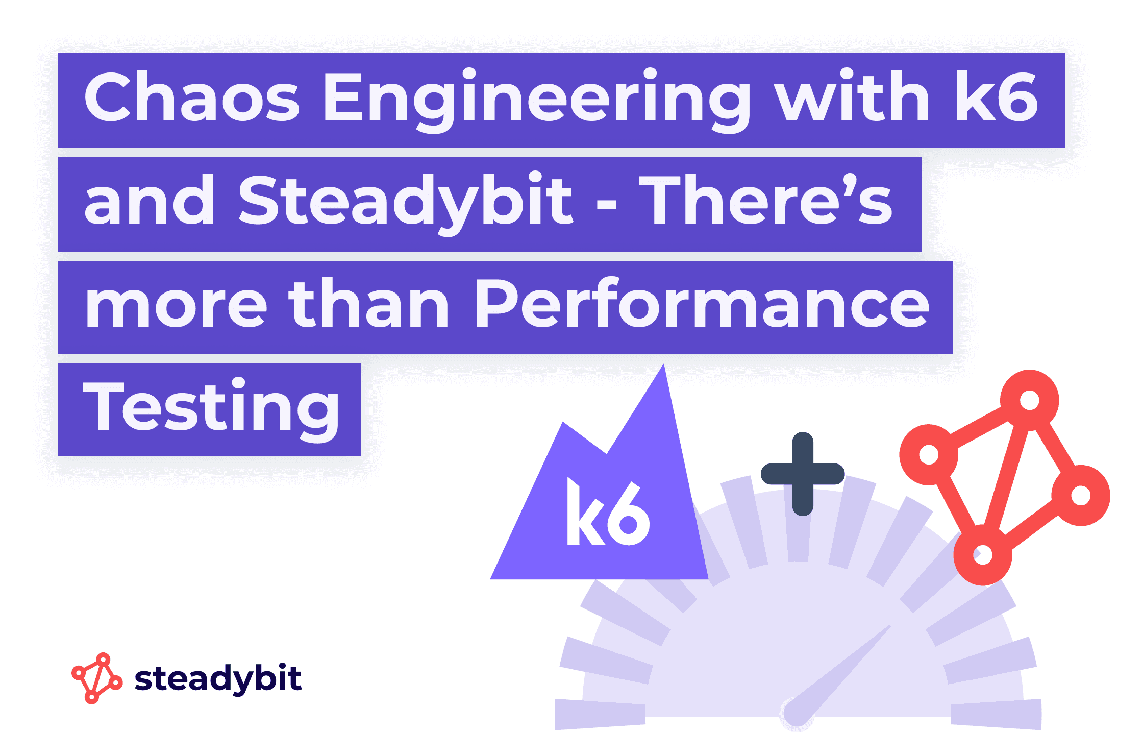 Chaos Engineering with k6 and Steadybit - There’s more than Performance Testing