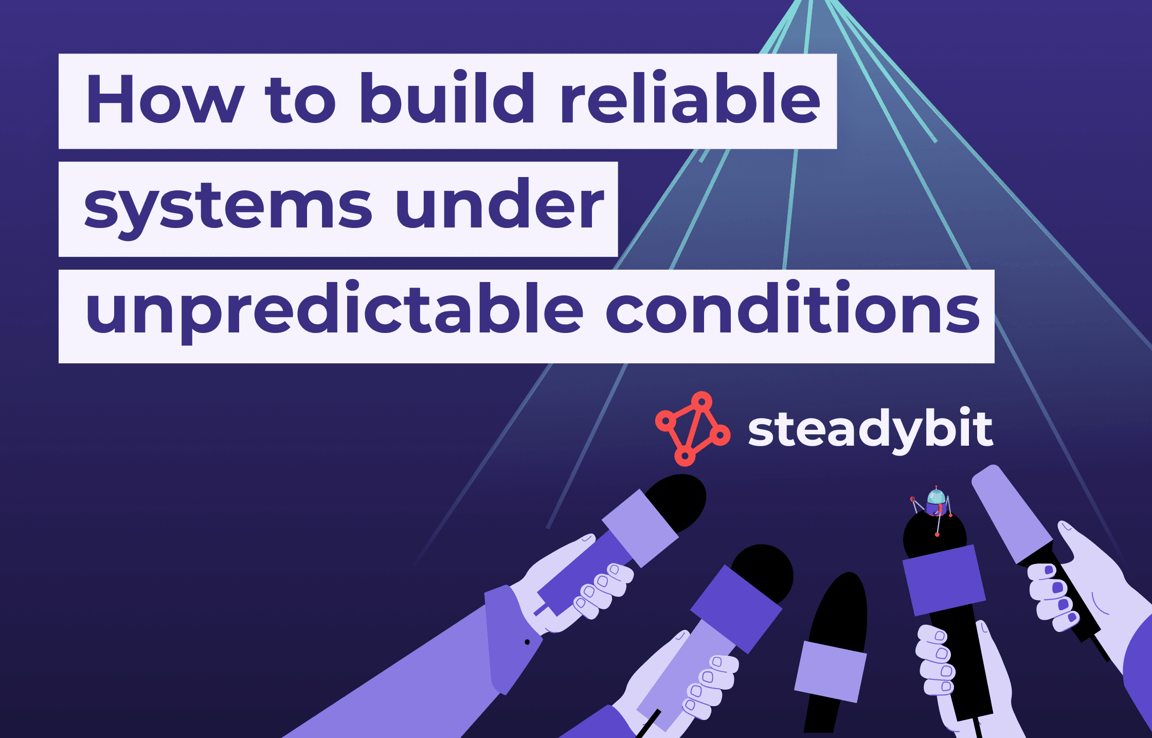 How to build reliable systems under unpredictable conditions