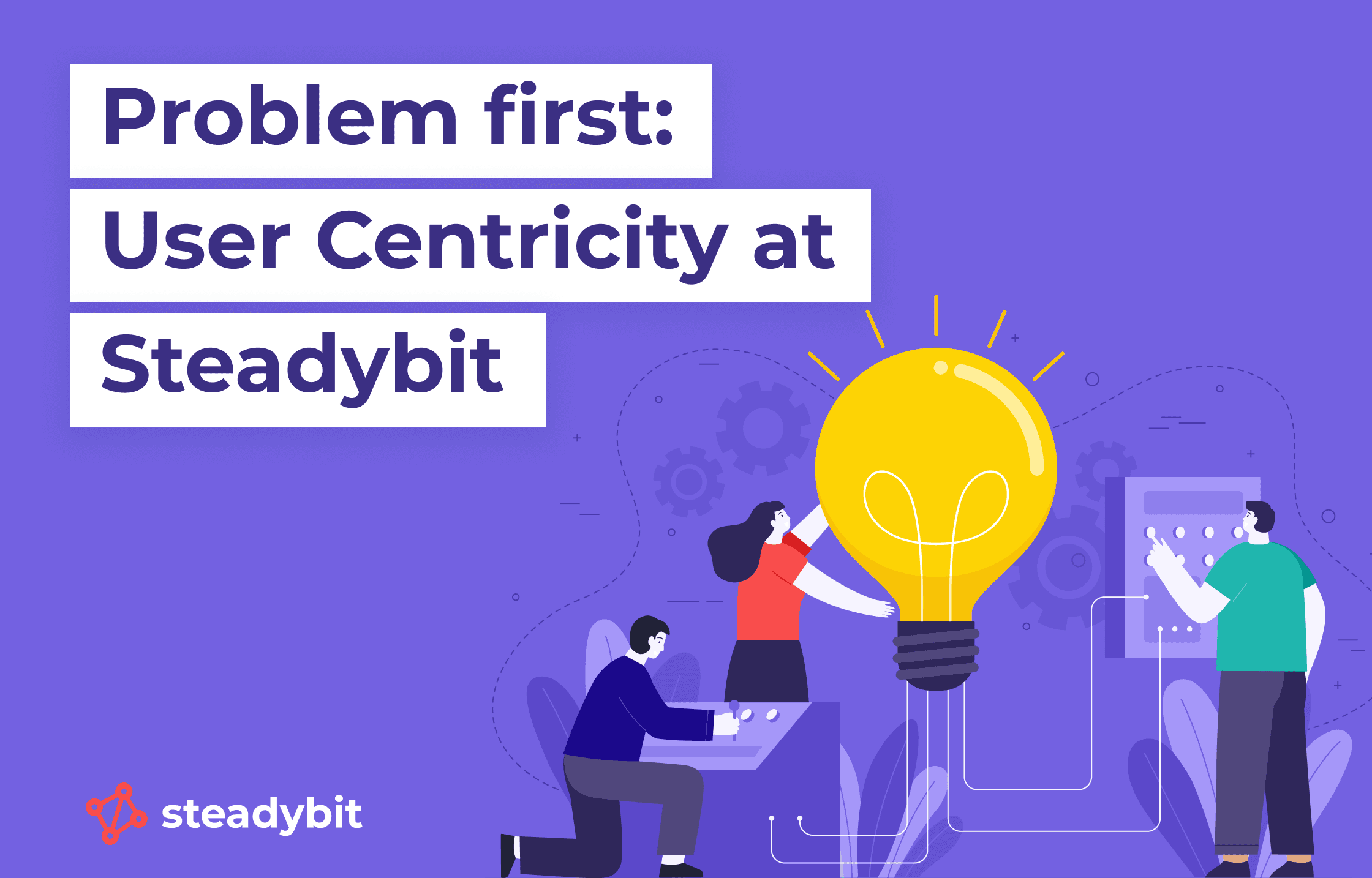 Problem first: User Centricity at Steadybit