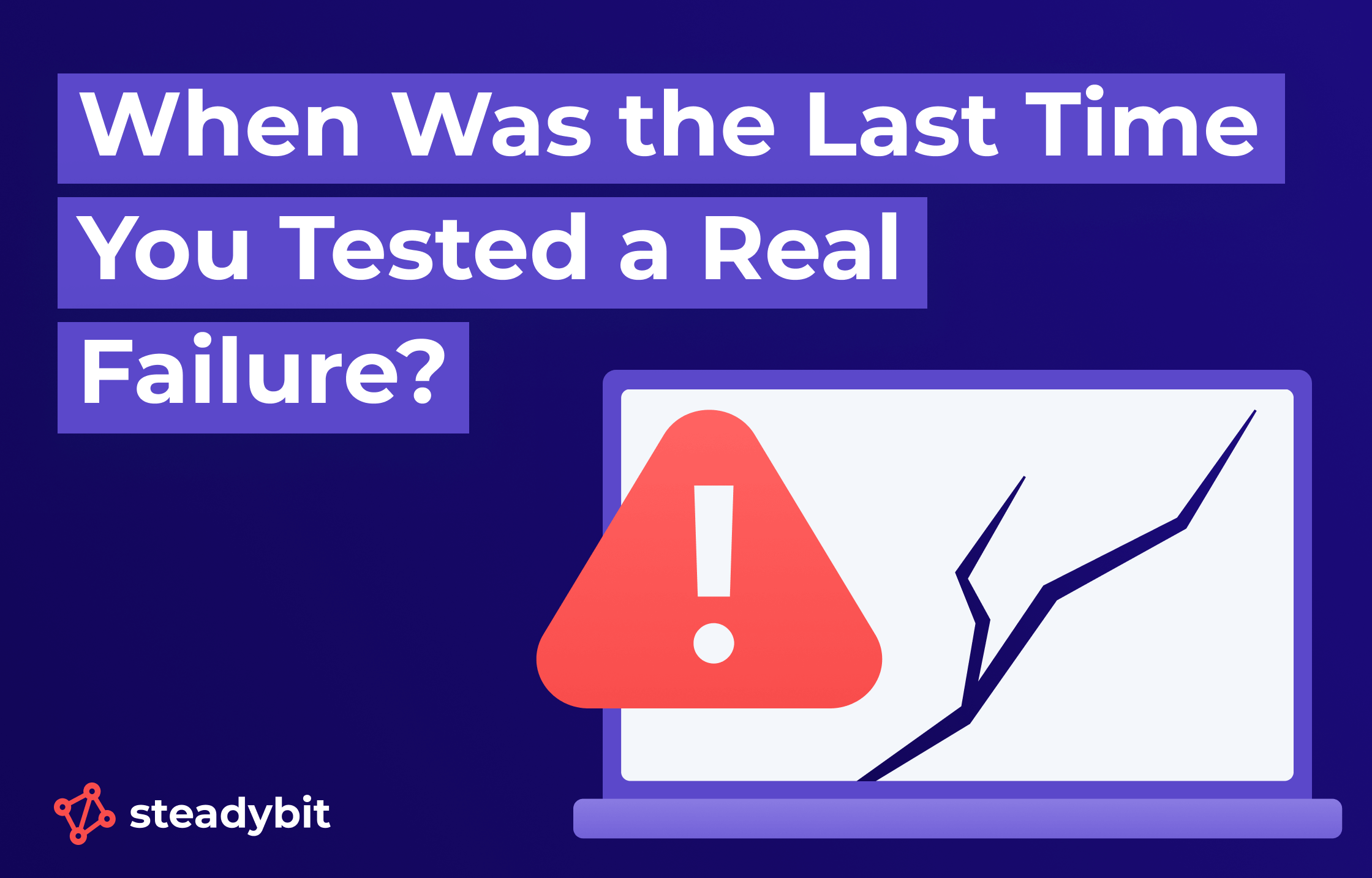 When Was the Last Time You Tested a Real Failure?