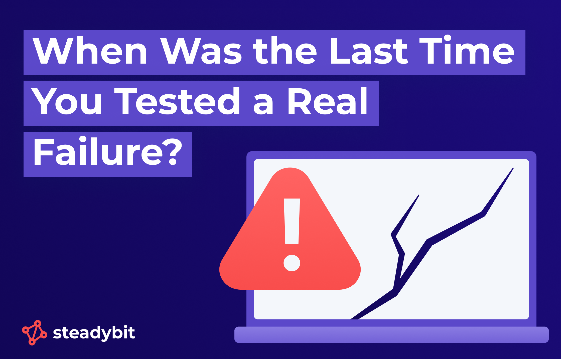 When Was the Last Time You Tested a Real Failure?