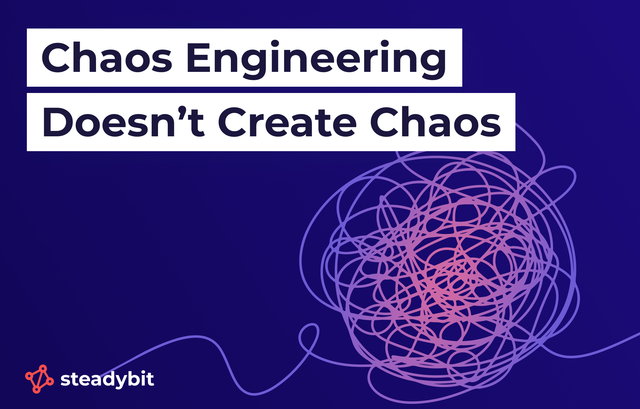 Chaos Engineering Doesn’t Create Chaos